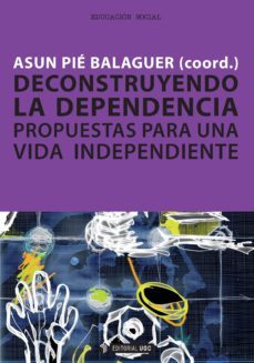 deconstruyendo la dependencia. propuestas para una vida independiente. (ebook)-asun pie-9788490296479