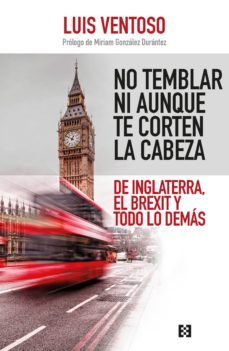 no temblar ni aunque te corten la cabeza: de inglaterra, el brexit y todo lo demas-9788490559079
