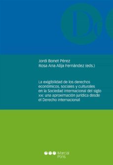 la exigibilidad de los derechos economicos, sociales y culturales en la sociedad internacional del sigo xxi: una aproximacion juridica desde el derscho internacional-9788491230779