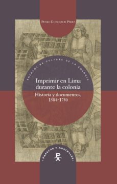 imprimir en lima durante la colonia: historia y documentos, 1584- 1750-pedro m. guibovich perez-9788491920779