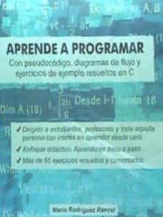 aprende a programar con pseudocodigo, diagramas de flujo y ejercicios de ejemplo resueltos en c: algoritmos y logica para   aprender desde cero-mario rodriguez rancel-9788493942779
