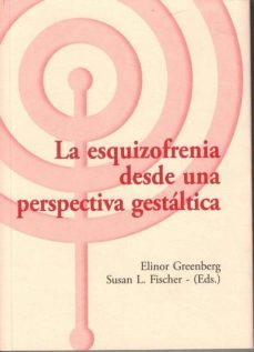 la esquizofrenia desde una perspectiva gestaltica-elinor greenberg-susan l. fischer-9788494039379