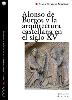 alonso de burgos y la arquitectura castellana en el siglo xv-diana olivares martinez-9788494051579