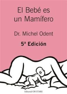 el bebe es un mamifero (5ª ed.)-michel odent-9788494182679
