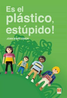 es el plastico, estúpido!-joan marc simon-9788494409479