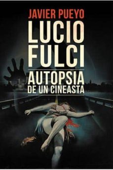 lucio fulci: autopsia de un cineasta-javier pueyo-9788494425479