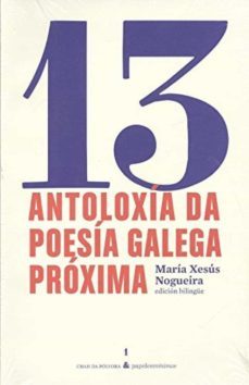 13, antoloxia da poesia galega proxima / 13, antologia da la poes ia gallega proxima (ed. bilingue galego/español)-9788494570179