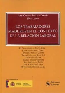 los trabajadores maduros en el contexto de la relacion laboral-juan carlos alvarez cortes-9788494706479