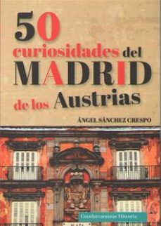50 curiosidades del madrid de los austrias-angel sanchez crespo-9788494708879
