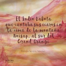 el indio lakota que cantaba sus icaros en la cima de la montaña n oisap, al sur del grand orange.-patricia serrano sanchez-9788494710179
