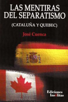 las mentiras del separatismo (cataluña y quebec)-9788494882579