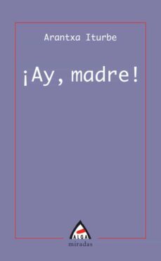 ¡ay, madre!-arantxa iturbe-9788496643079