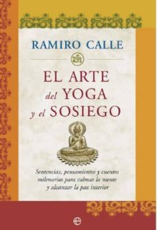 el arte del yoga y del sosiego: sentencias, pensamientos y cuento s milenarios para calmar la mente y alcanzar la paz interior-ramiro calle-9788497349079