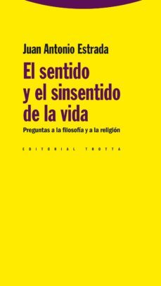 el sentido y el sinsentido de la vida: preguntas a la filosofia y a la religion-juan antonio estrada-9788498791679