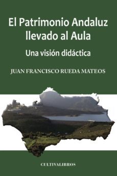el patrimonio andaluz llevado al aula. una vision didactica-juan francisco rueda mateos-9788499236179
