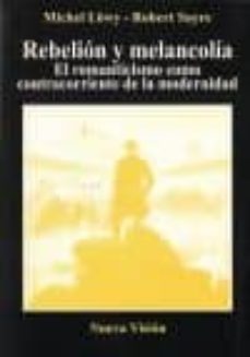 rebelion y melancolia: el romanticismo como contracorriente de la modernidad-michel lowy-9789506025779