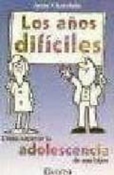 los años dificiles: como superar la adolescencia de sus hijos-9789707320079
