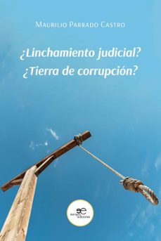 ¿linchamiento judicial?, ¿tierra de corrupcion?-maurilio parrado castro-9791220135979