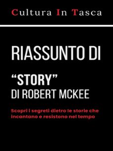 riassunto di "story - contenuti, struttura, stile e principi per la sceneggiatura e per l'arte di scrivere storie" di robert mckee (ebook)-9791222740379