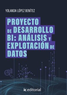 (i.b.d.) proyecto de desarrollo bi: analisis y explotacion de datos-yolanda lopez benitez-9791370270179