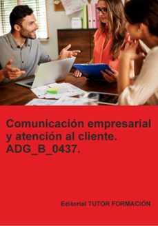 adg_b_0437. comunicacion empresarial y atencion al cliente.-miguel angel ladron de guevara-9791387566579