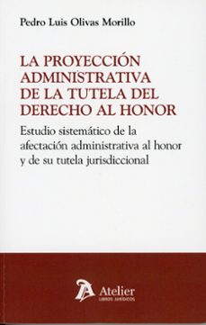 proyección administrativa de la tutela del derecho al honor. estu dio sistemático de la afectación administrativa al honor-pedro luis olivas morillo-9791388096679