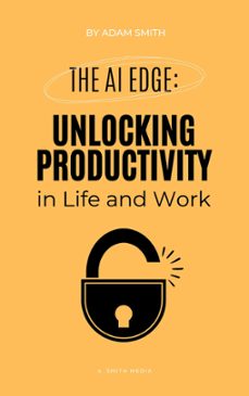 the ai edge: unlocking increased productivity in life and work (ebook)-adam smith-9798223397779