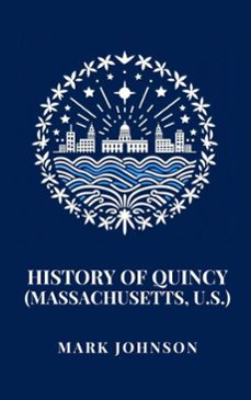 history of quincy (massachusetts, u.s.) (ebook)-mark johnson-9798230887379