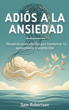 adios a la ansiedad: manual de pasos sencillos para transformar tus pensamientos y sentirte libre (ebook)-sam robertson-9798231250479