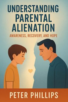 understanding parent alienation (ebook)-peter phillips-9798231991679