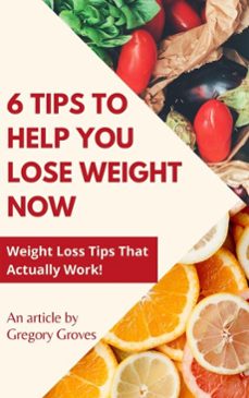 6 tips to help you lose weight now weight loss tips that actually work! (ebook)-gregory groves-9798232030179