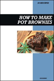 how to make pot brownies cookbook: easy thc infused cannabis &amp; marijuana chocolate edible recipes for delicious homemade desserts (ebook)-9798232250379