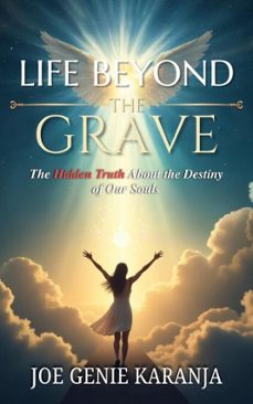 life beyond the grave: the hidden truth about the destiny of our souls (ebook)-joe genie karanja-9798232767679