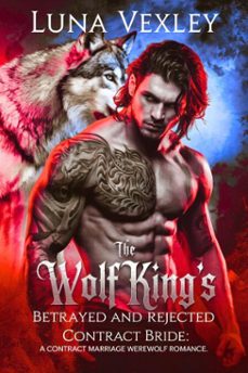 the wolf king's betrayed and rejected contract bride: a contract marriage werewolf romance (ebook)-luna vexley-9798233006579