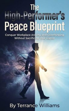 the high-performers peace blueprint: conquer workplace anxiety and overthinking without sacrificing your career (ebook)-terrance williams-9798233364679