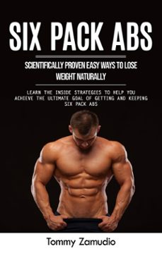six pack abs: scientifically proven easy ways to lose weight naturally (learn the inside strategies to help you achieve the ultimate goal of getting and keeping six pack abs) (ebook)-tommy zamudio-9798894585079