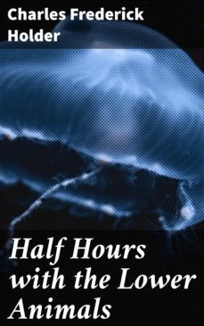 half hours with the lower animals (ebook)-charles frederick holder-4064066168889