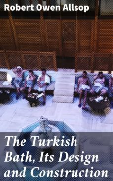 the turkish bath, its design and construction (ebook)-robert owen allsop-4064066190989