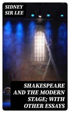 shakespeare and the modern stage; with other essays (ebook)-sidney, sir lee-8596547331889