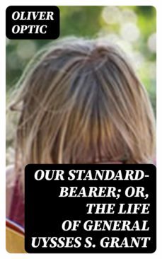 our standard-bearer; or, the life of general uysses s. grant (ebook)-8596547351689