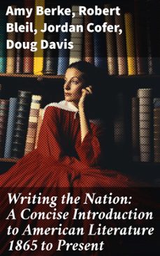 writing the nation: a concise introduction to american literature 1865 to present (ebook)-amy berke-robert bleil-jordan cofer-8596547683889