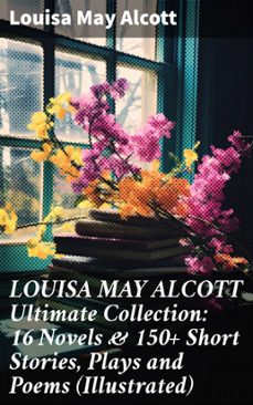 louisa may alcott ultimate collection: 16 novels &amp; 150+ short stories, plays and poems (illustrated) (ebook)-louisa may alcott-8596547806189