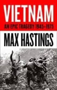 vietnam: an epic history of a divisive war 1945-1975-max hastings-9780008132989