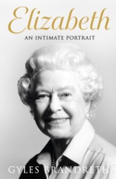 elizabeth : the no 1 sunday times bestseller from the writer who knew her and her family for over fifty years-gyles brandreth-9780241582589