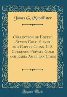 collection of united states gold, silver and copper coins, u. s. currency, private gold and early american coins (classic reprint)-9780260002389