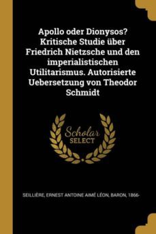 apollo oder dionysos kritische studie uber friedrich nietzsche und den imperialistischen utilitarismus autorisierte uebersetzung von theodor schmidt-9780274652389