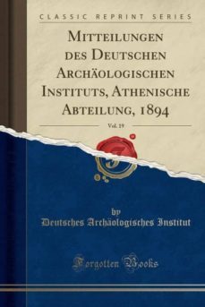 mitteilungen des deutschen archaologischen instituts, athenische abteilung, 1894, vol. 19 (classic reprint)-9780282641689