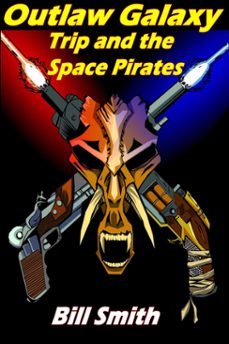 outlaw galaxy: trip and the space pirates (ebook)-bill smith-9780463923689