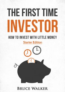 the first time investor: how to invest with little money (ebook)-bruce walker-9781386915089