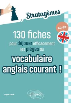 130 fiches pour dejouer efficacement les pièges du vocabulaire anglais courant ! a2-b2 (ebook)-9782340113589